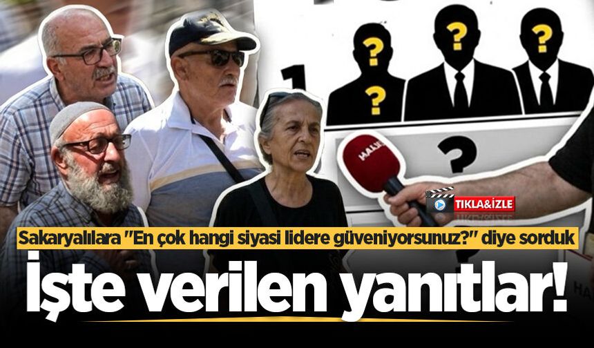 Sakaryalılara "En çok hangi siyasi lidere güveniyorsunuz?" diye sorduk: İşte verilen yanıtlar!