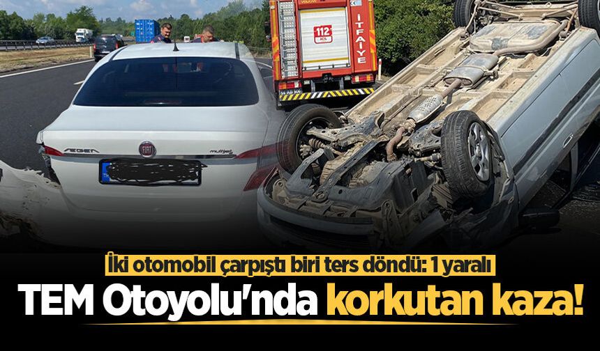 TEM Otoyolu'nda korkutan kaza! İki otomobil çarpıştı biri ters döndü: 1 yaralı