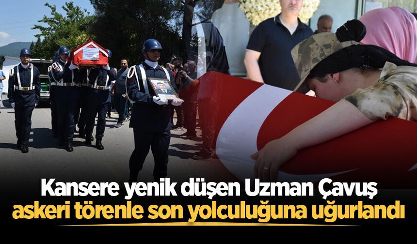 Kansere yenik düşen Uzman Çavuş, askeri törenle son yolculuğuna uğurlandı