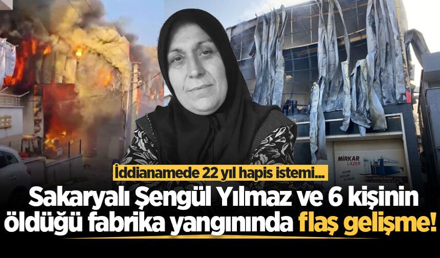 Sakaryalı Şengül Yılmaz ve 6 kişinin öldüğü fabrika yangınında flaş gelişme! İddianamede 22 yıl hapis istemi...