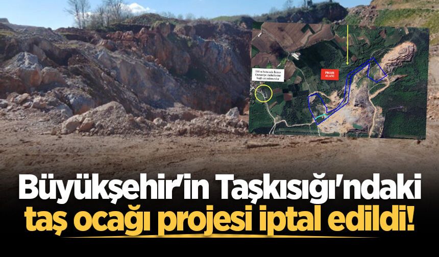 Büyükşehir'in Taşkısığı'ndaki taş ocağı projesi iptal edildi!