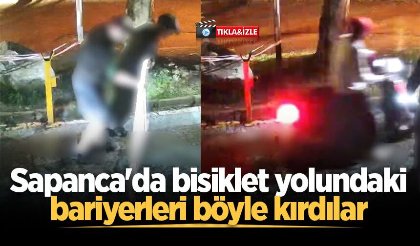 Sapanca'da bisiklet yolundaki bariyerleri böyle kırdılar