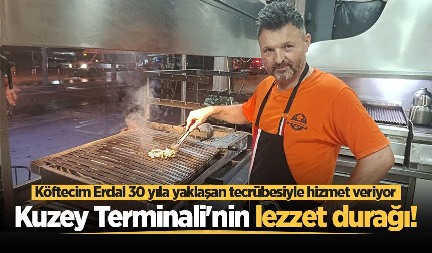Kuzey Terminali'nin lezzet durağı! Köftecim Erdal 30 yıla yaklaşan tecrübesiyle hizmet veriyor