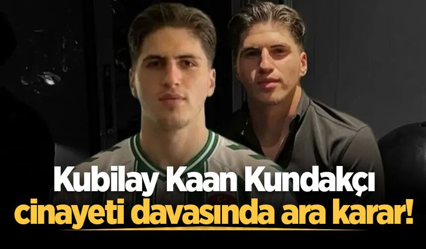 Kubilay Kaan Kundakçı cinayeti davasında ara karar!