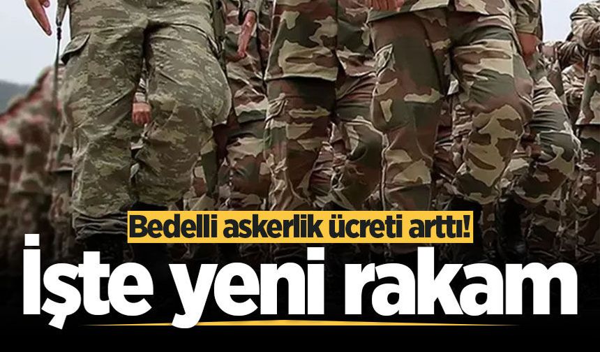 Bedelli askerlik ücreti arttı! İşte yeni rakam