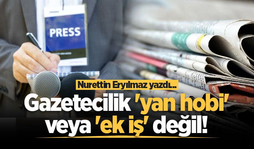 Gazetecilik 'yan hobi' veya 'ek iş' değil!
