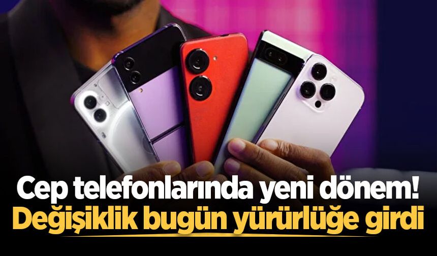 Cep telefonlarında önemli değişiklik: Bugün devreye girdi