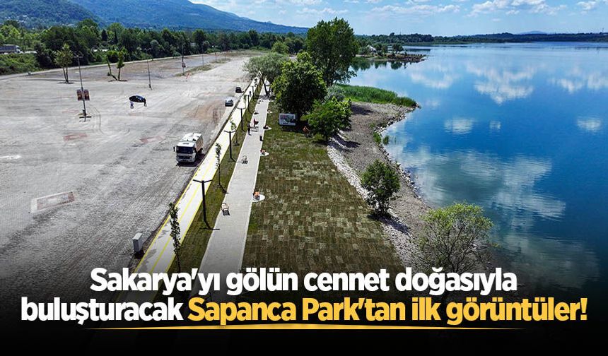 Sakarya'yı gölün cennet doğasıyla buluşturacak Sapanca Park'tan ilk görüntüler!
