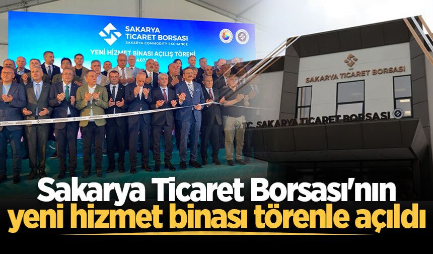 Sakarya Ticaret Borsası'nın yeni hizmet binası törenle açıldı