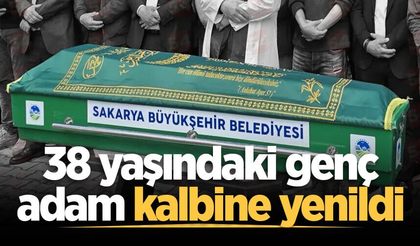 38 yaşındaki genç adam kalbine yenildi