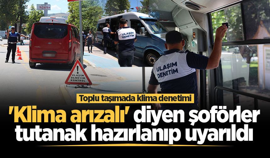 Büyükşehir'den toplu taşımada klima denetimi! 'Klima arızalı' diyen şoförler tutanak hazırlanıp uyarıldı