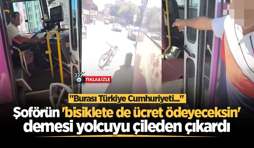 Şoförün 'bisiklete de ücret ödeyeceksin' demesi yolcuyu çileden çıkardı: "Burası Türkiye Cumhuriyeti..."