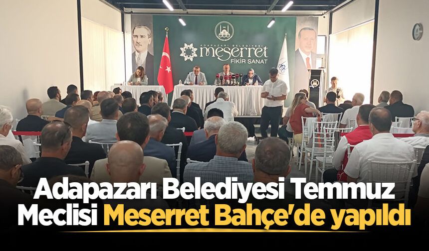 Adapazarı Belediyesi Temmuz Meclisi Meserret Bahçe'de yapıldı