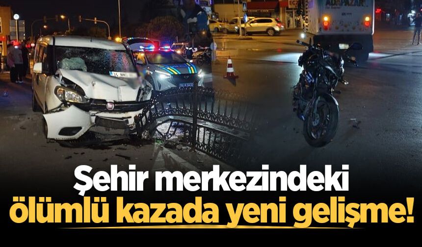 Şehir merkezindeki ölümlü kazada yeni gelişme!