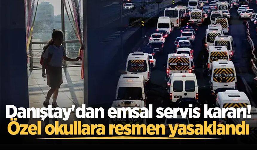 Danıştay'dan emsal servis kararı! Özel okullara resmen yasaklandı
