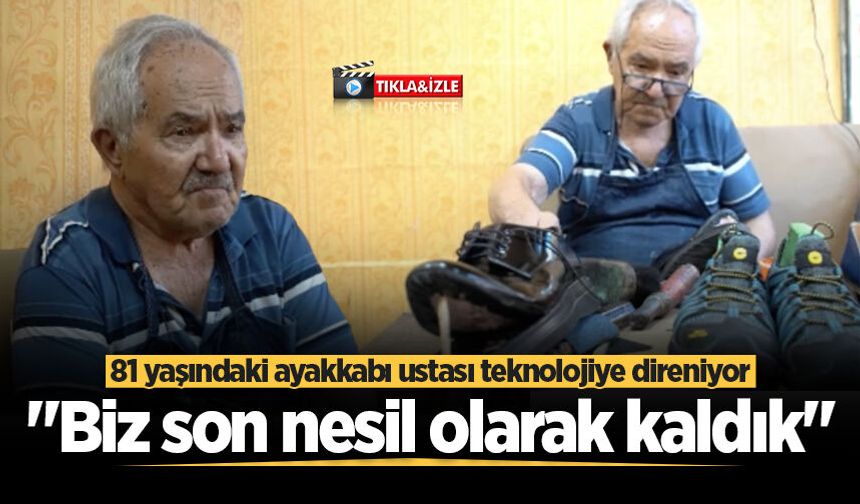 81 yaşındaki ayakkabı ustası teknolojiye direniyor: "Biz son nesil olarak kaldık"