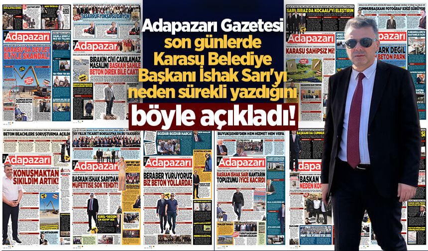 Adapazarı Gazetesi son günlerde Karasu Belediye Başkanı İshak Sarı'yı neden sürekli yazdığını böyle açıkladı!