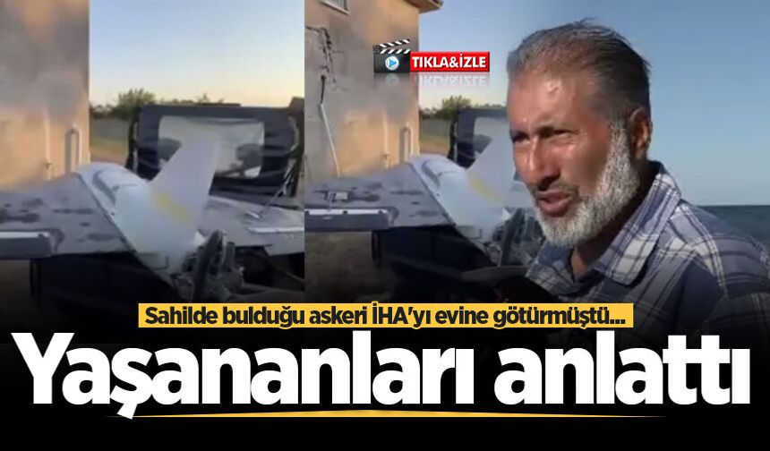 Sahilde bulduğu askeri İHA'yı evine götürmüştü... Yaşananları anlattı
