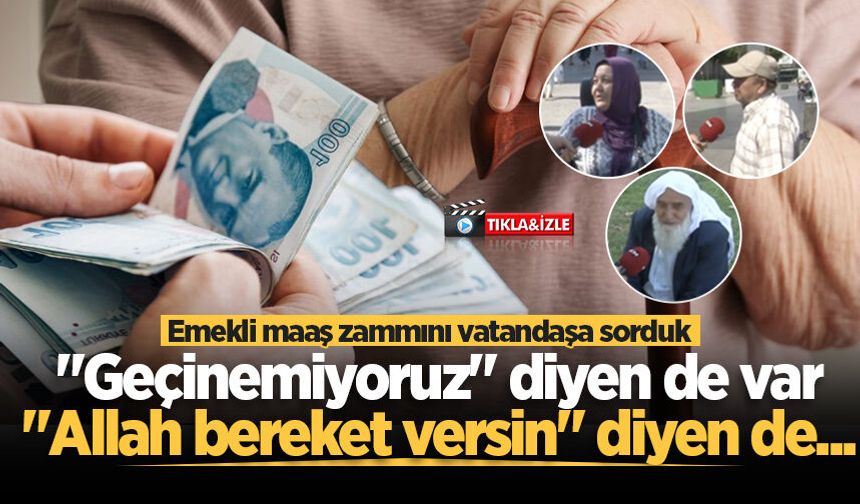 Emekli maaş zammını vatandaşa sorduk: "Geçinemiyoruz" diyen de var, "Allah bereket versin" diyen de...