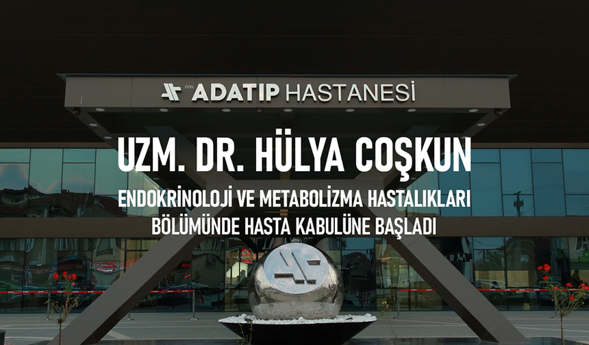 Uzm. Dr. Hülya Coşkun, Özel Adatıp Hastanesi Endokrinoloji ve Metabolizma Hastalıkları Bölümünde hasta kabulüne başladı