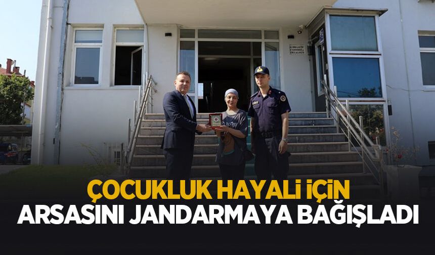 Çocukluk hayali için arsasını jandarmaya bağışladı