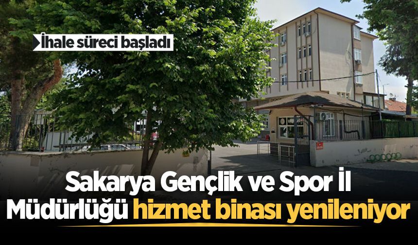 Sakarya Gençlik ve Spor İl Müdürlüğü hizmet binası yenileniyor: İhale süreci başladı