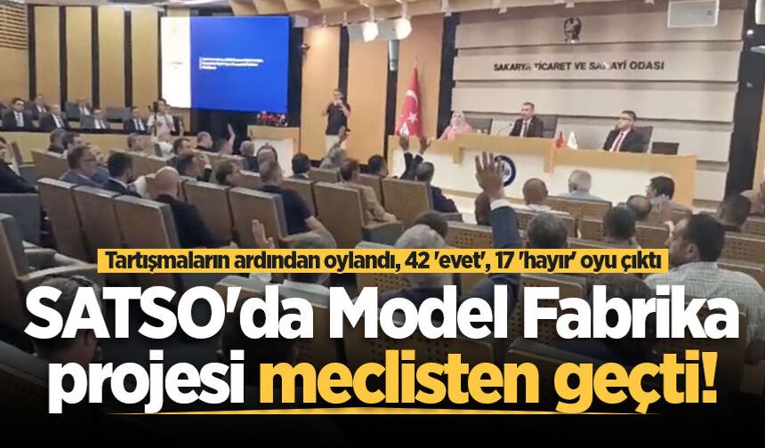 SATSO'da Model Fabrika projesi oy çokluğuyla meclisten geçti!