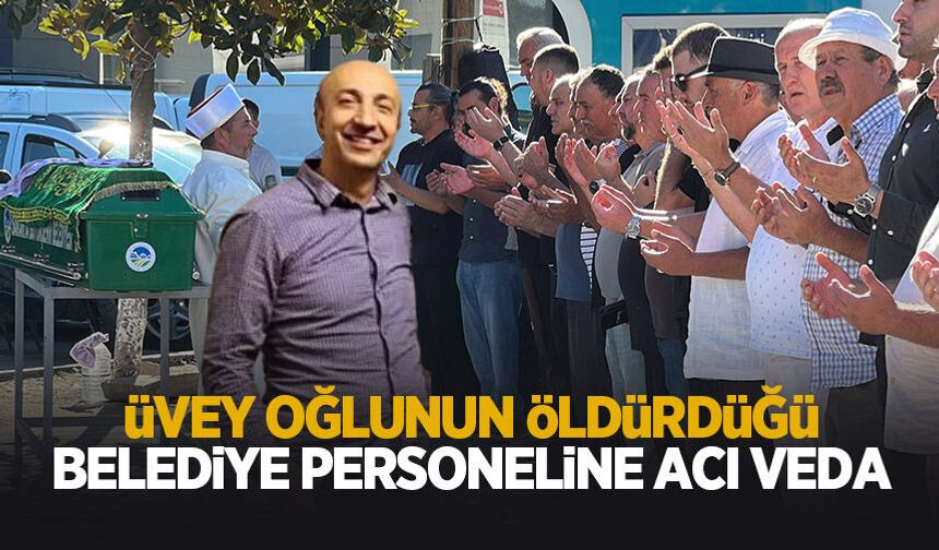 Üvey oğlu tarafından öldürülen babaya acı veda