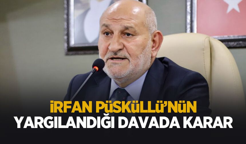 Hendek Belediye Başkanı İrfan Püsküllü'nün yargılandığı davada beraat kararı kesinleşti