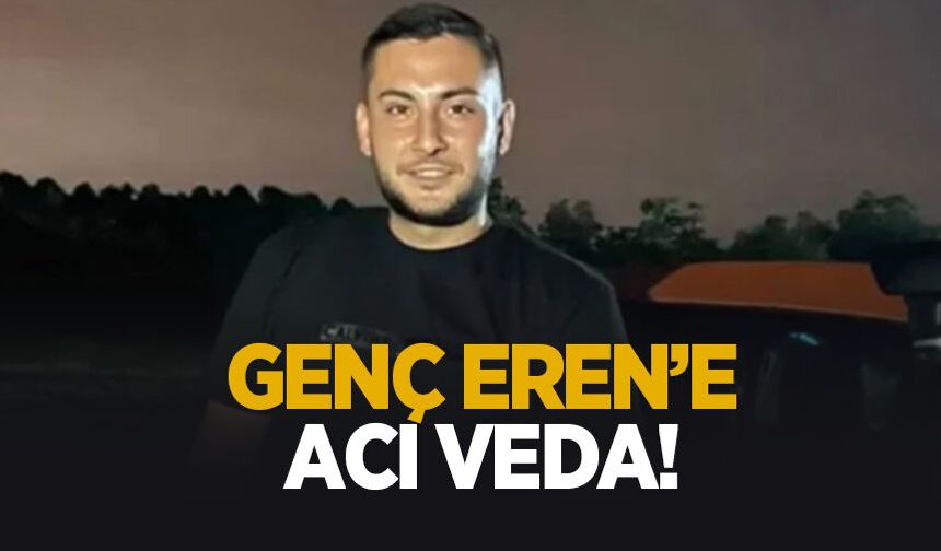 25 yaşındaki Eren toprağa verildi