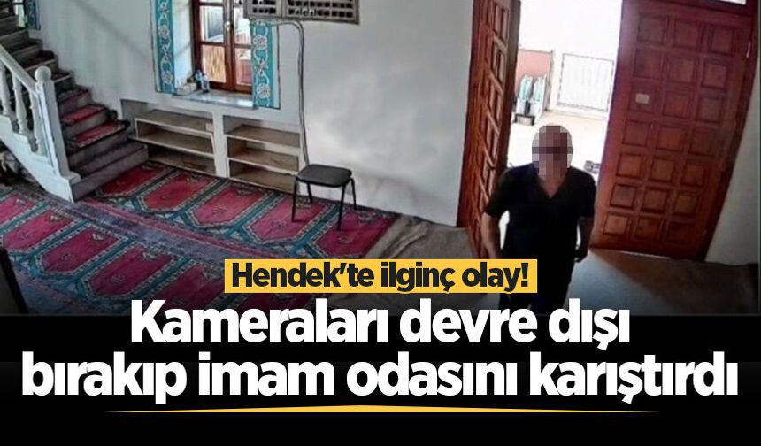 Hendek'te ilginç olay! Kameraları devre dışı bırakıp imam odasını karıştırdı