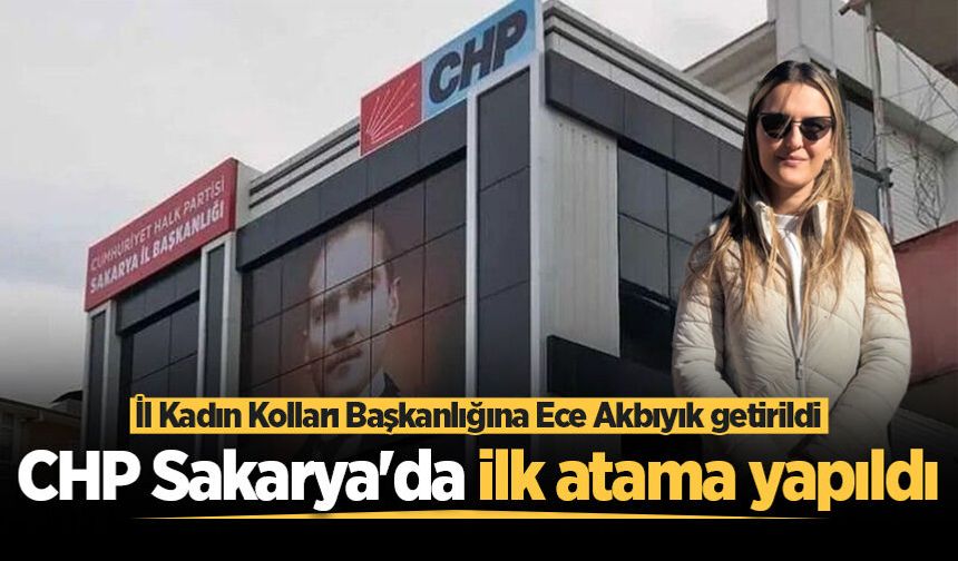 CHP Sakarya'da ilk atama yapıldı: İl Kadın Kolları Başkanlığına Ece Akbıyık getirildi
