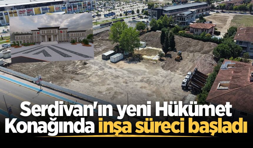 Serdivan'ın yeni Hükümet Konağında inşa süreci başladı