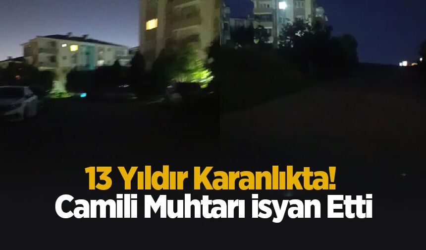 13 yıldır karanlıkta! Camili muhtarından tepki