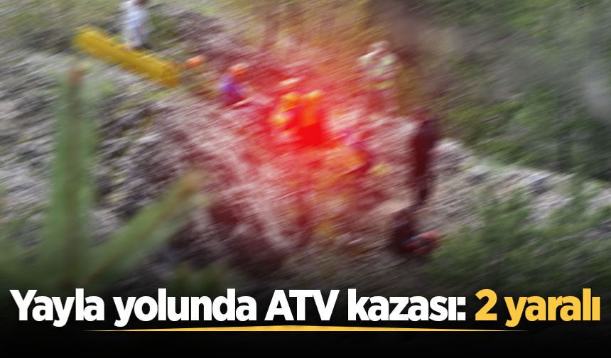 Yayla yolunda ATV kazası: 2 yaralı