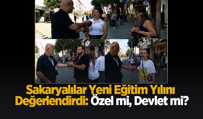 Sakaryalılar Yeni Eğitim Yılını Değerlendirdi: Özel mi, Devlet mi?