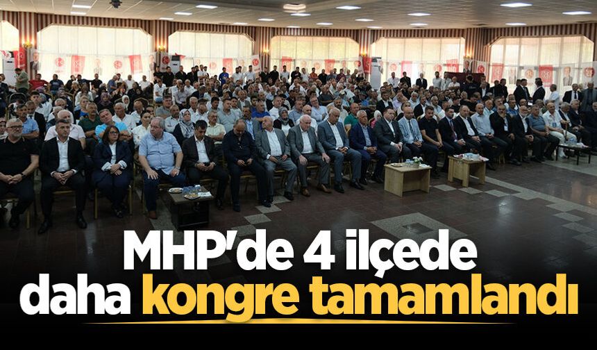 MHP'de 4 ilçede daha kongre tamamlandı