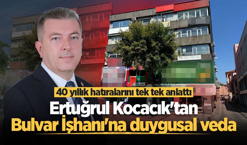 Ertuğrul Kocacık'tan Bulvar İşhanı'na duygusal veda: 40 yıllık hatıralarını tek tek anlattı