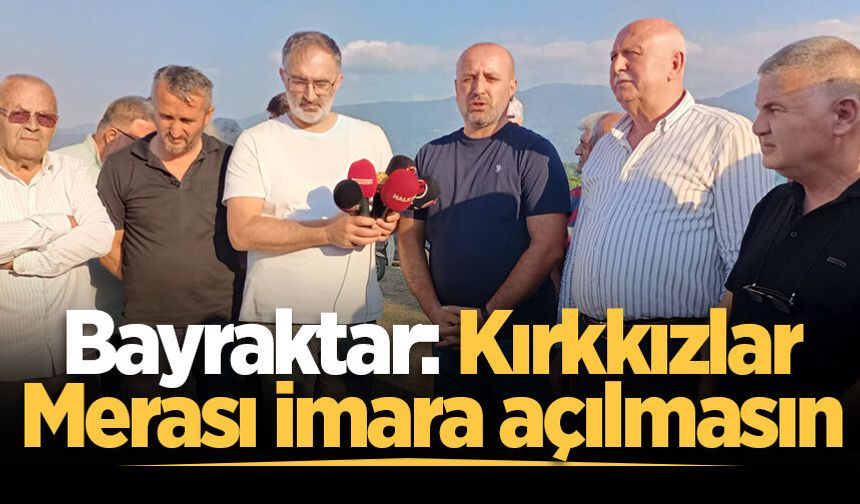 Bayraktar: Kırkkızlar Merası imara açılmasın