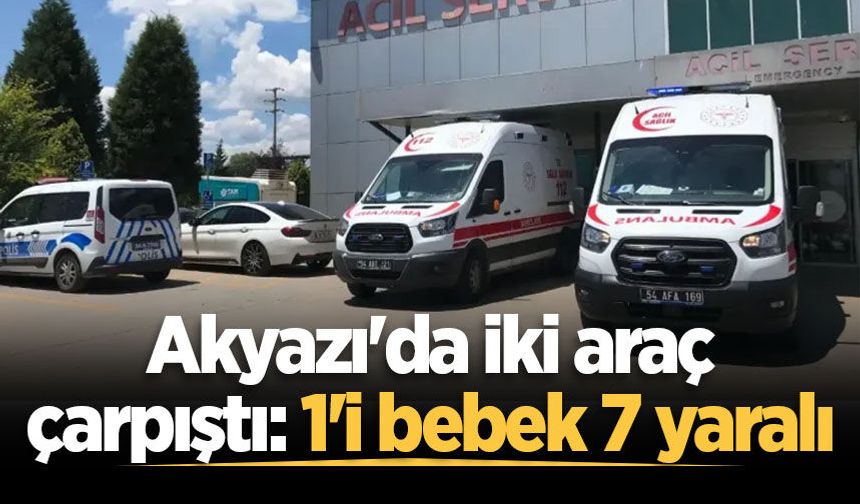 Akyazı'da iki araç çarpıştı: 1'i bebek 7 yaralı
