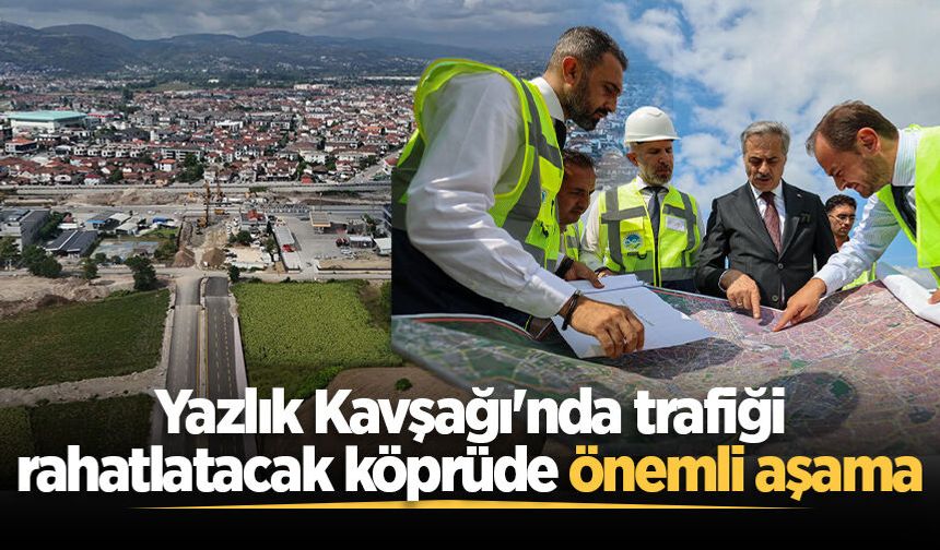Yazlık Kavşağı'nda trafiği rahatlatacak köprüde önemli aşama