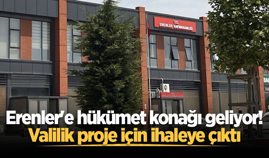 Erenler'e hükümet konağı geliyor! Valilik proje için ihaleye çıktı
