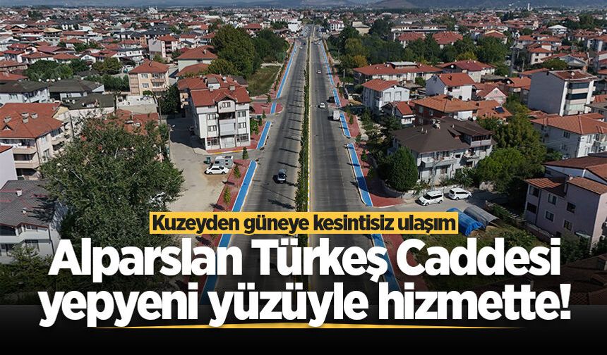 Kuzeyden güneye kesintisiz ulaşım: Alparslan Türkeş Caddesi yepyeni yüzüyle hizmette!