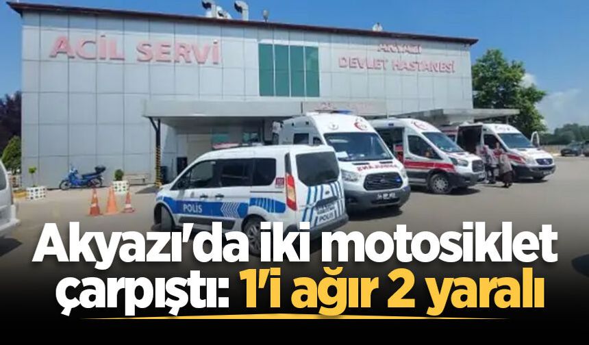 Akyazı'da iki motosiklet çarpıştı: 1'i ağır 2 yaralı