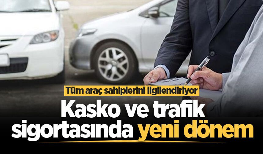 Kasko ve trafik sigortasında yeni dönem: Tüm araç sahiplerini ilgilendiriyor