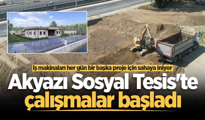 İş makinaları her gün bir başka proje için sahaya iniyor: Akyazı Sosyal Tesis'te çalışmalar başladı