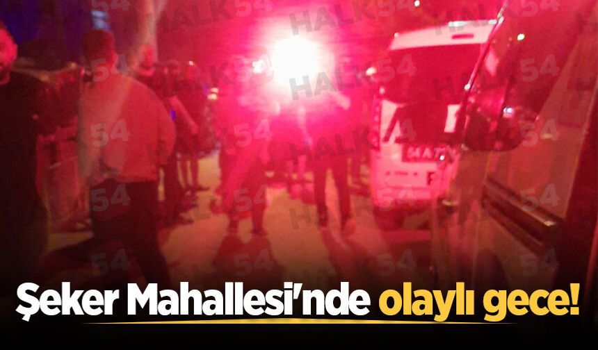 Şeker Mahallesi'nde olaylı gece!