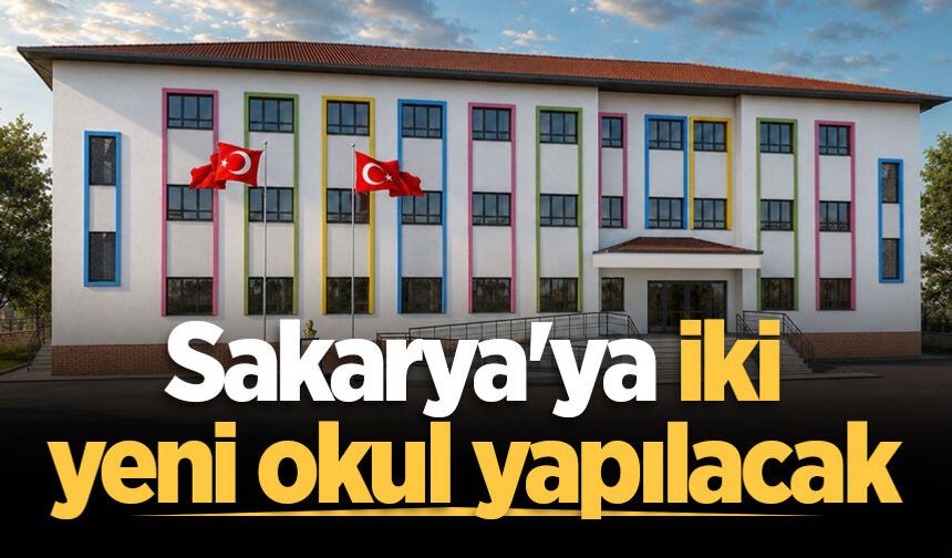 Sakarya'ya iki yeni okul yapılacak