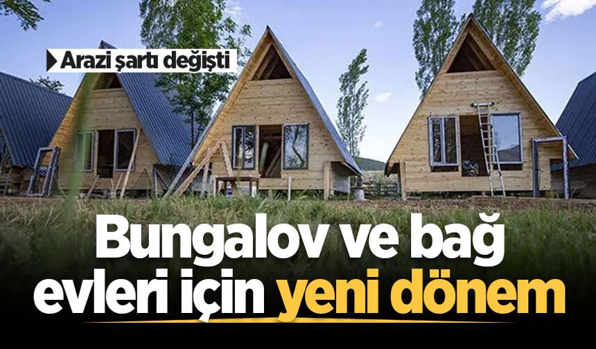 Bungalov ve bağ evleri için yeni dönem: Arazi şartı değişti
