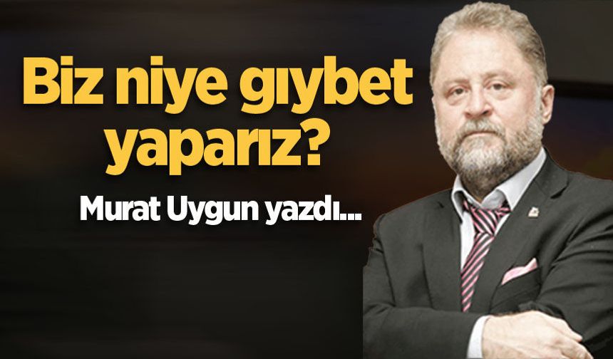Biz niye gıybet yaparız?
